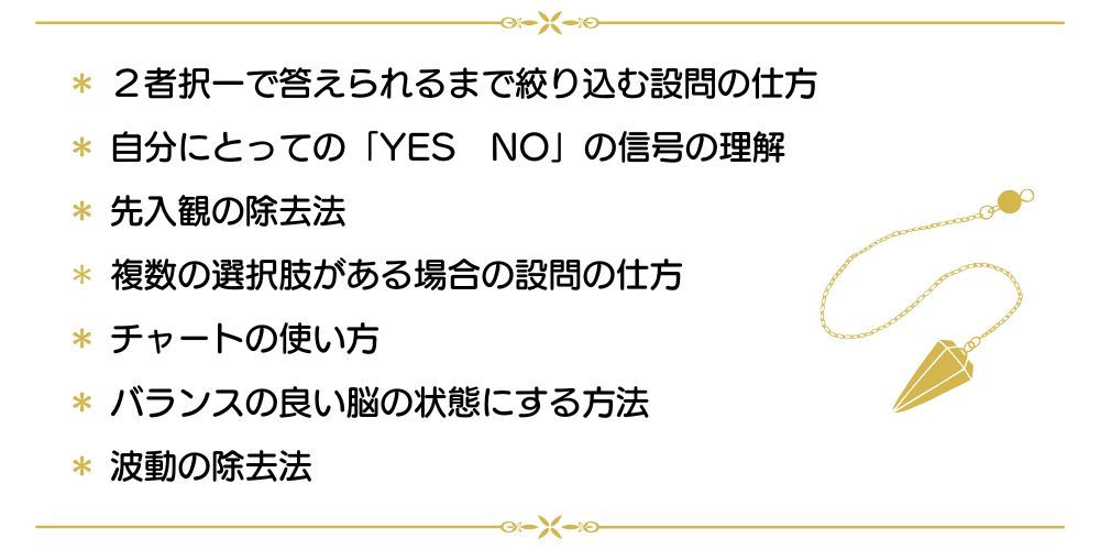 ペンデュラム（振り子）を使う上でとても大切な、次のことが学べます。